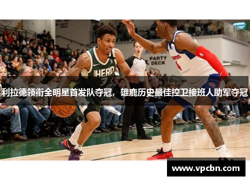 利拉德领衔全明星首发队夺冠，雄鹿历史最佳控卫接班人助军夺冠
