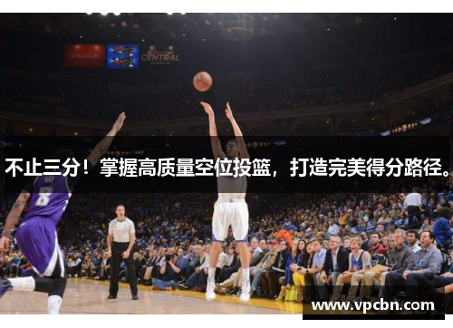不止三分！掌握高质量空位投篮，打造完美得分路径。